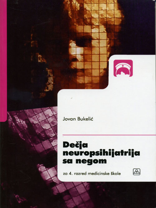 Dečja neuropsihijatrija sa negom - za pedijatrijsku sestru-tehničara Autor: BUKELIĆ JOVAN  KB broj: 24845